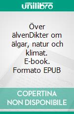Över älvenDikter om älgar, natur och klimat. E-book. Formato EPUB ebook