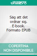 Säg att det ordnar sig. E-book. Formato EPUB ebook