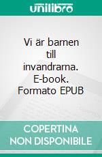 Vi är barnen till invandrarna. E-book. Formato EPUB ebook