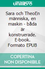 Sara och TheoEn människa, en maskin - båda är konstruerade. E-book. Formato EPUB ebook