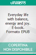 Everyday life with balance, energy and joy. E-book. Formato EPUB ebook