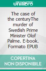 The case of the centuryThe murder of Swedish Prime Minister Olof Palme. E-book. Formato EPUB ebook