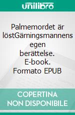 Palmemordet är löstGärningsmannens egen berättelse. E-book. Formato EPUB ebook
