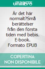 Är det här normalt?Små berättelser från den första tiden med bebis. E-book. Formato EPUB ebook