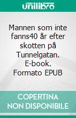 Mannen som inte fanns40 år efter skotten på Tunnelgatan. E-book. Formato EPUB ebook