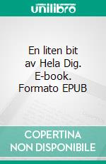 En liten bit av Hela Dig. E-book. Formato EPUB ebook