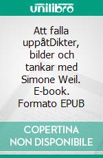 Att falla uppåtDikter, bilder och tankar med Simone Weil. E-book. Formato EPUB ebook