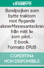 Bondpojken som bytte traktorn mot flygande maskinerMinnesanteckningar från mitt liv som pilot.. E-book. Formato EPUB ebook