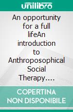 An opportunity for a full lifeAn introduction to Anthroposophical Social Therapy. E-book. Formato EPUB ebook