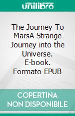 The Journey To MarsA Strange Journey into the Universe. E-book. Formato EPUB ebook
