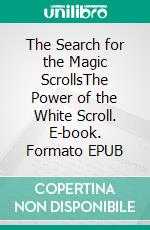 The Search for the Magic ScrollsThe Power of the White Scroll. E-book. Formato EPUB ebook