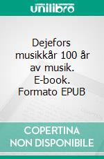 Dejefors musikkår 100 år av musik. E-book. Formato EPUB ebook