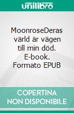 MoonroseDeras värld är vägen till min död. E-book. Formato EPUB ebook