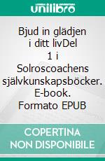 Bjud in glädjen i ditt livDel 1 i Solroscoachens självkunskapsböcker. E-book. Formato EPUB ebook