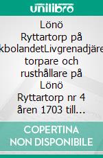 Lönö Ryttartorp på VikbolandetLivgrenadjärer, torpare och rusthållare på Lönö Ryttartorp nr 4 åren 1703 till 1946. E-book. Formato EPUB ebook
