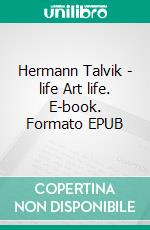 Hermann Talvik - life  Art  life. E-book. Formato EPUB ebook