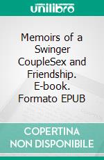 Memoirs of a Swinger CoupleSex and Friendship. E-book. Formato EPUB ebook