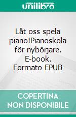 Låt oss spela piano!Pianoskola för nybörjare. E-book. Formato EPUB ebook