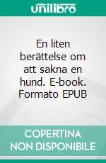 En liten berättelse om att sakna en hund. E-book. Formato EPUB ebook