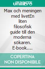 Max och meningen med livetEn liten filosofisk guide till den moderna sökaren. E-book. Formato EPUB ebook