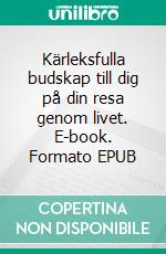 Kärleksfulla budskap till dig på din resa genom livet. E-book. Formato EPUB ebook