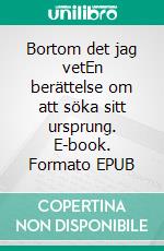 Bortom det jag vetEn berättelse om att söka sitt ursprung. E-book. Formato EPUB ebook