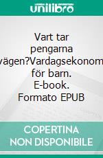 Vart tar pengarna vägen?Vardagsekonomi för barn. E-book. Formato EPUB ebook