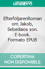 EfterföljarenRoman om Jakob, Sebedaios son. E-book. Formato EPUB ebook