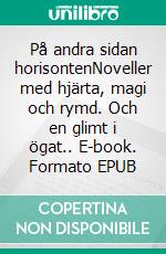 På andra sidan horisontenNoveller med hjärta, magi och rymd. Och en glimt i ögat.. E-book. Formato EPUB ebook