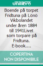 Boende på torpet Fridtuna på Lönö Vikbolandet under åren 1884 till 1941Livet som torpare på Fridtuna. E-book. Formato EPUB ebook