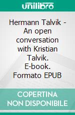 Hermann Talvik - An open conversation with Kristian Talvik. E-book. Formato EPUB ebook