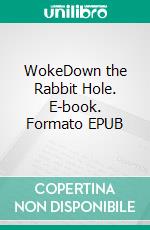 WokeDown the Rabbit Hole. E-book. Formato EPUB ebook
