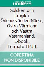 Solsken och tragik i Ödehusvärlden!Närke, Östra Värmland och Västra Västmanland. E-book. Formato EPUB ebook