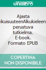 Ajasta ikuisuuteenAlkukieleen perustuva tutkielma. E-book. Formato EPUB ebook