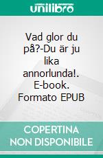 Vad glor du på?-Du är ju lika annorlunda!. E-book. Formato EPUB ebook