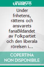 Under frihetens, rättens och ansvarets fanaBildandet av Folkpartiet och den liberala rörelsen i Sverige och Göteborg 1934. E-book. Formato EPUB ebook