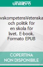 LivskompetensVetenskap och politik för en skola för livet. E-book. Formato EPUB ebook