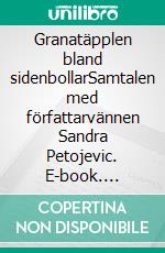 Granatäpplen bland sidenbollarSamtalen med författarvännen Sandra Petojevic. E-book. Formato EPUB ebook
