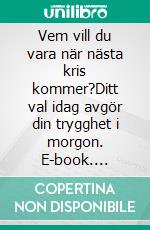Vem vill du vara när nästa kris kommer?Ditt val idag avgör din trygghet i morgon. E-book. Formato EPUB ebook