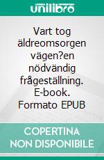 Vart tog äldreomsorgen vägen?en nödvändig frågeställning. E-book. Formato EPUB ebook