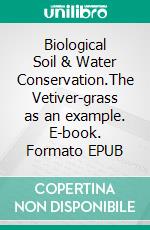 Biological Soil & Water Conservation.The Vetiver-grass as an example. E-book. Formato EPUB ebook