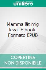 Mamma låt mig leva. E-book. Formato EPUB ebook