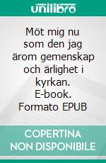 Möt mig nu som den jag ärom gemenskap och ärlighet i kyrkan. E-book. Formato EPUB ebook