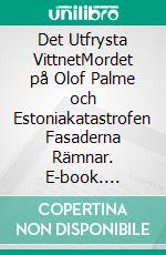 Det Utfrysta VittnetMordet på Olof Palme och Estoniakatastrofen Fasaderna Rämnar. E-book. Formato EPUB ebook