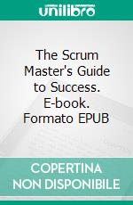 The Scrum Master's Guide to Success. E-book. Formato EPUB ebook