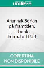 AnunnakiBörjan på framtiden. E-book. Formato EPUB ebook
