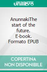 AnunnakiThe start of the future. E-book. Formato EPUB ebook