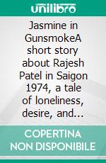 Jasmine in GunsmokeA short story about Rajesh Patel in Saigon 1974, a tale of loneliness, desire, and loyalty in a city on the brink of change.. E-book. Formato EPUB ebook