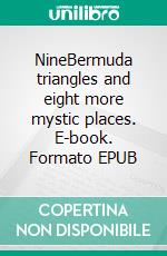 NineBermuda triangles and eight more mystic places. E-book. Formato EPUB ebook