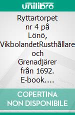Ryttartorpet nr 4 på Lönö, VikbolandetRusthållare och Grenadjärer från 1692. E-book. Formato EPUB ebook
